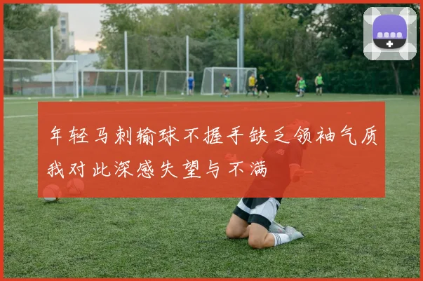 年轻马刺输球不握手缺乏领袖气质我对此深感失望与不满