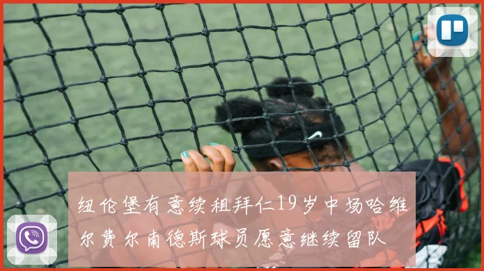 纽伦堡有意续租拜仁19岁中场哈维尔费尔南德斯球员愿意继续留队